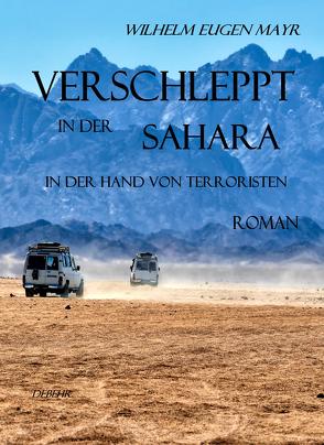 Verschleppt in der Sahara – In der Hand von Terroristen – ROMAN von Mayr,  Wilhelm Eugen
