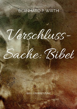 Verschluss-Sache: Bibel von Wirth,  Bernhard P.
