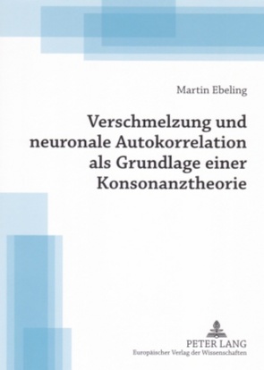 Verschmelzung und neuronale Autokorrelation als Grundlage einer Konsonanztheorie von Ebeling,  Martin