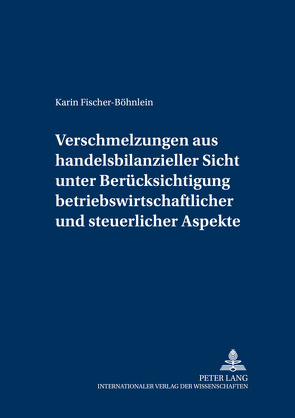 Verschmelzungen aus handelsbilanzieller Sicht unter Berücksichtigung betriebswirtschaftlicher und steuerlicher Aspekte von Fischer-Böhnlein,  Karin