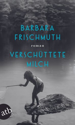 Verschüttete Milch von Frischmuth,  Barbara