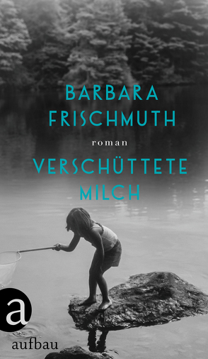 Verschüttete Milch von Frischmuth,  Barbara