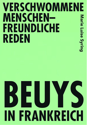 Verschwommene menschenfreundliche Reden – Beuys in Frankreich von Syring,  Marie Luise