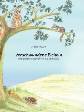 Verschwundene Eicheln und andere Geschichten aus dem Wald von Meusel,  Sybille