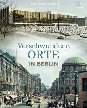Verschwundene Orte in Berlin von Grabowsky,  Dennis