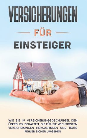 Versicherungen für Einsteiger: Wie Sie im Versicherungsdschungel den Überblick behalten, die für Sie wichtigsten Versicherungen herausfinden und teure Fehler sicher umgehen von Gelder,  Thomas