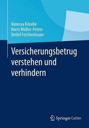 Versicherungsbetrug verstehen und verhindern von Fetchenhauer,  Detlef, Köneke,  Vanessa, Müller-Peters,  Horst