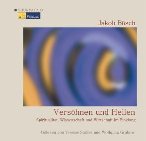 Versöhnen und Heilen – Hörbuch von Bösch,  Jakob