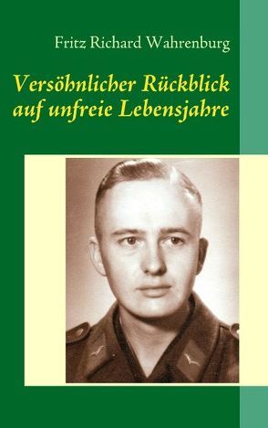 Versöhnlicher Rückblick auf unfreie Lebensjahre von Wahrenburg,  Fritz Richard