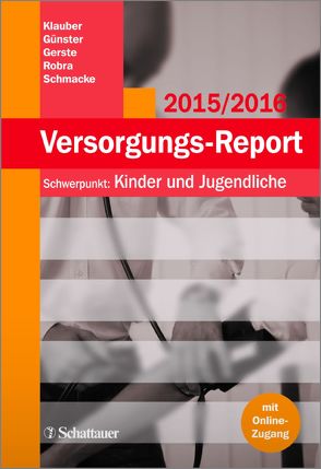 Versorgungs-Report 2015/2016 von Gerste,  Bettina, Günster,  Christian, Klauber,  Jürgen, Robra,  Bernt-Peter, Schmacke,  Norbert