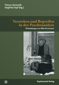 Verstehen und Begreifen in der Psychoanalyse von Dahmer,  Helmut, Hartmann,  Sebastian, König,  Hans-Dieter, Lorenzer,  Alfred, Nissen,  Bernd, Schmid Noerr,  Gunzelin, Simonelli,  Thierry, Werthmann,  Hans-Volker, Zepf,  Siegfried