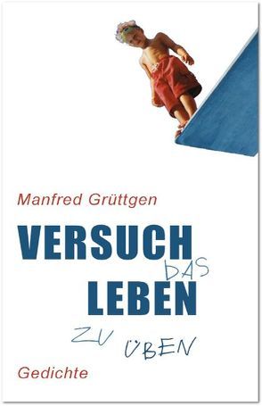 Versuch das Leben zu üben von Grüttgen,  Manfred