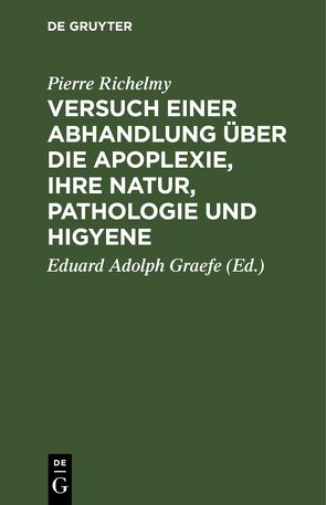 Versuch einer Abhandlung über die Apoplexie, ihre Natur, Pathologie und Higyene von Graefe,  Eduard Adolph, Richelmy,  Pierre