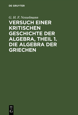 Versuch einer kritischen Geschichte der Algebra, Theil 1. Die Algebra der Griechen von Nesselmann,  G. H. F.