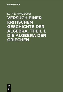 Versuch einer kritischen Geschichte der Algebra, Theil 1. Die Algebra der Griechen von Nesselmann,  G. H. F.