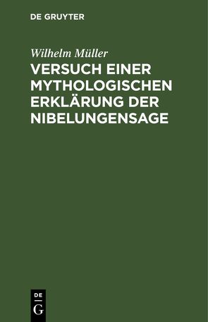 Versuch einer mythologischen Erklärung der Nibelungensage von Mueller,  Wilhelm