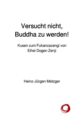 Versucht nicht, Buddha zu werden! von Metzger,  Heinz-Jürgen