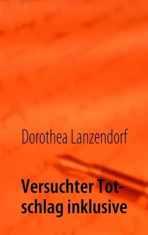 Versuchter Totschlag inklusive von Lanzendorf,  Dorothea