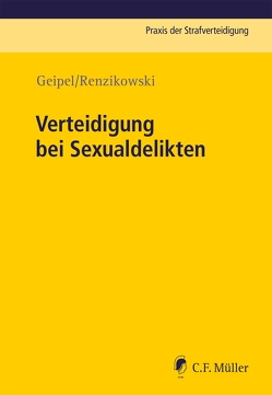 Verteidigung bei Sexualdelikten von Geipel,  Andreas, Renzikowski,  Joachim