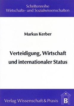 Verteidigung, Wirtschaft und internationaler Status. von Kerber,  Markus