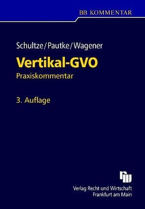 Vertikal-GVO – Die Gruppenfreistellungsverordnung für vertikale Vereinbarungen von Pautke,  Stephanie, S. Wagener,  Dominique, Schultze,  Jörg Martin