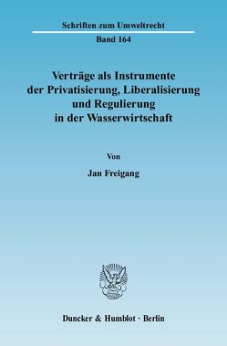Verträge als Instrumente der Privatisierung, Liberalisierung und Regulierung in der Wasserwirtschaft. von Freigang,  Jan