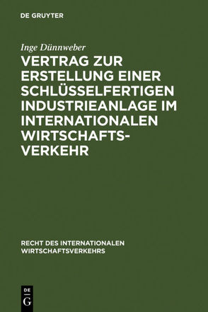 Vertrag zur Erstellung einer schlüsselfertigen Industrieanlage im internationalen Wirtschaftsverkehr von Dünnweber,  Inge