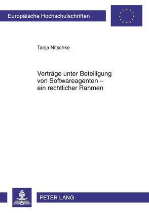 Verträge unter Beteiligung von Softwareagenten – ein rechtlicher Rahmen von Nitschke,  Tanja