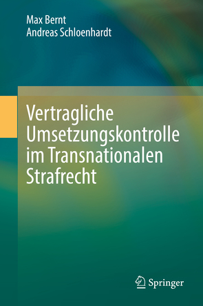Vertragliche Umsetzungskontrolle im Transnationalen Strafrecht von Bernt,  Max, Schloenhardt,  Andreas