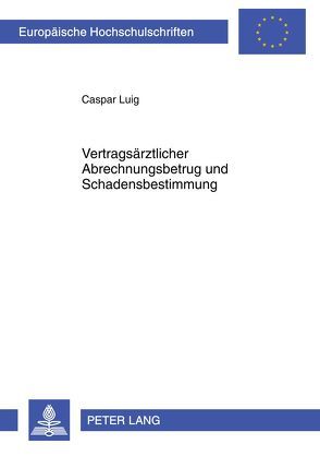 Vertragsärztlicher Abrechnungsbetrug und Schadensbestimmung von Luig,  Caspar