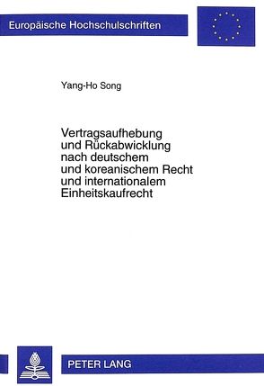 Vertragsaufhebung und Rückabwicklung nach deutschem und koreanischem Recht und internationalem Einheitskaufrecht von Song,  Yang-Ho
