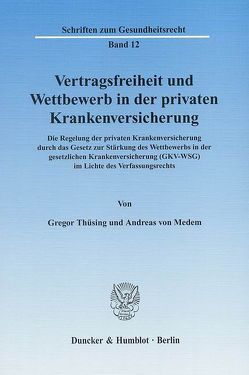 Vertragsfreiheit und Wettbewerb in der privaten Krankenversicherung. von Medem,  Andreas von, Thüsing,  Gregor