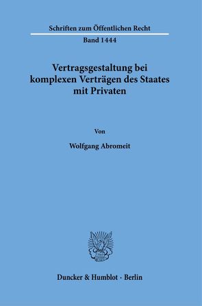 Vertragsgestaltung bei komplexen Verträgen des Staates mit Privaten. von Abromeit,  Wolfgang