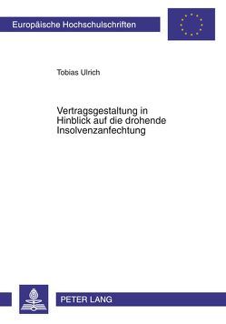 Vertragsgestaltung in Hinblick auf die drohende Insolvenzanfechtung von Ulrich,  Tobias
