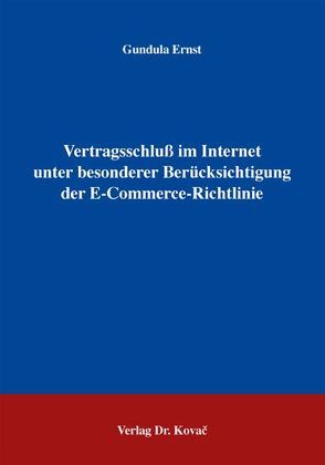 Vertragsschluß im Internet unter besonderer Berücksichtigung der E-Commerce-Richtlinie von Ernst,  Gundula