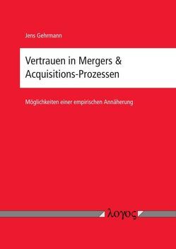 Vertrauen in Mergers & Acquisitions-Prozessen – Möglichkeiten einer empirischen Annäherung von Gehrmann,  Jens