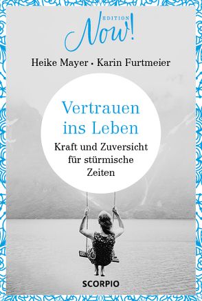 Edition NOW Vertrauen ins Leben von Furtmeier,  Karin, Mayer,  Heike