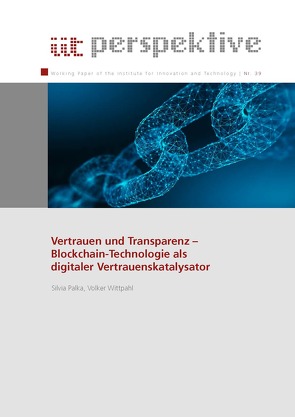 Vertrauen und Transparenz – Blockchain Technologie als digitaler Vertrauenskatalysator von Institut für Innovation und Technik (iit), Palka,  Silvia, Wittpahl,  Volker