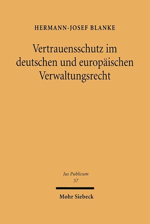 Vertrauensschutz im deutschen und europäischen Verwaltungsrecht von Blanke,  Hermann-Josef