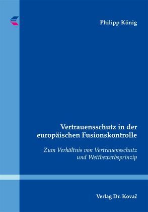 Vertrauensschutz in der europäischen Fusionskontrolle von Koenig,  Philipp