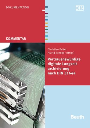 Vertrauenswürdige digitale Langzeitarchivierung nach DIN 31644 – Buch mit E-Book von Keitel,  Christian, Schoger,  Astrid