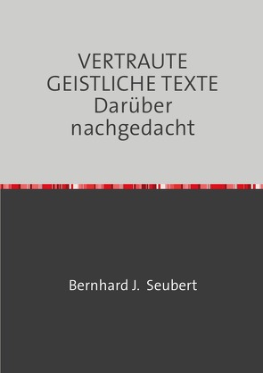 VERTRAUTE GEISTLICHE TEXTE Darüber nachgedacht von Seubert,  Bernhard