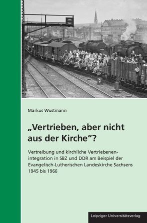 „Vertrieben, aber nicht aus der Kirche“? von Wustmann,  Markus