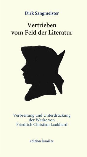 Vertrieben vom Feld der Literatur. Verbreitung und Unterdrückung der Werke von Friedrich Christian Laukhard. von Sangmeister,  Dirk