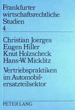 Vertriebspraktiken im Automobilersatzsektor von Hiller,  Eugen, Holzscheck,  Knut, Joerges,  Christian, Micklitz,  Hans-W.