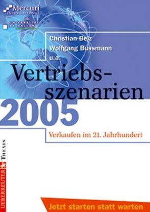 Vertriebsszenarien 2005 – Verkaufen im 21. Jahrhundert von Belz,  Christian, Bussmann,  Wolfgang