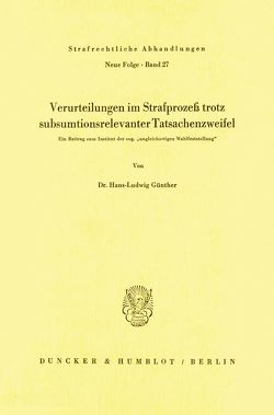 Verurteilungen im Strafprozeß trotz subsumtionsrelevanter Tatsachenzweifel. von Günther,  Hans-Ludwig