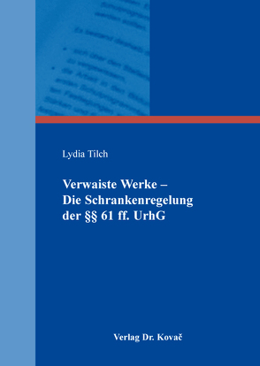Verwaiste Werke – Die Schrankenregelung der §§ 61 ff. UrhG von Tilch,  Lydia