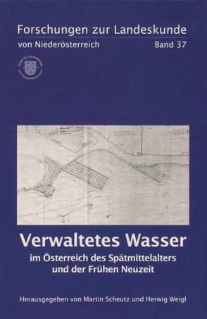 Verwaltetes Wasser im Österreich des Spätmittelalters und der Frühen Neuzeit von Scheutz,  Martin, Weigl,  Herwig