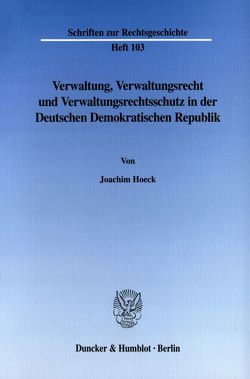Verwaltung, Verwaltungsrecht und Verwaltungsrechtsschutz in der Deutschen Demokratischen Republik. von Hoeck,  Joachim